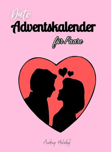 Date Adventskalender für Paare: Adventszauber - 24 romantische Rendezvous mit inspirierenden Anregungen und Überraschung: Erleben Sie eine Wiederentdeckung Ihrer Liebe mit kostengünstigen Daten