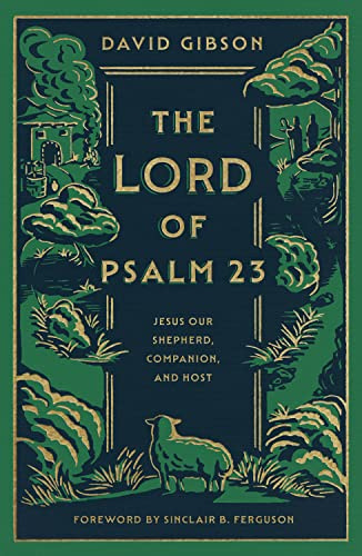 The Lord of Psalm 23: Jesus Our Shepherd, Companion, and Host (with Study Questions)