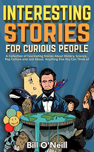 Interesting Stories For Curious People: A Collection of Fascinating Stories About History, Science, Pop Culture and Just About Anything Else You Can Think of (English Edition)
