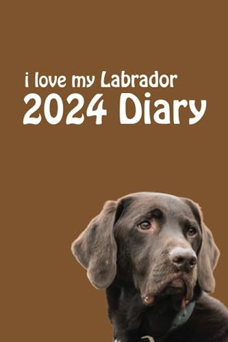 i love my Labrador Diary 2024 (6 x 9): Stylish 2024 Dog Lovers Desk Diary - Week to View on 2 Pages - Chocolate Lab Year Planner/Journal/Organiser - 6 x 9