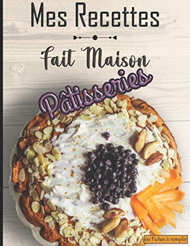 Mes Recettes fait Maison Pâtisseries 60 Fiches à remplir: Livre pour écrire ses recettes gourmandes de gâteaux, tartes, biscuits, entremets, desserts… ... idéal à offrir aux pâtissiers, homme, femme