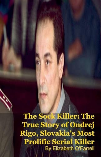 The Sock Killer: The True Story of Ondrej Rigo, Slovakia's Most Prolific Serial Killer