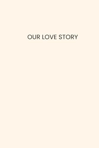 Our Love Story : Story of Your Love, Relationship Memories Journal & Scrapbook: Collection of your Memories with the one You love