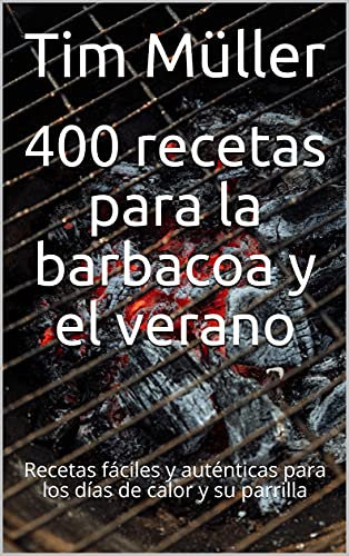 400 recetas para la barbacoa y el verano: Recetas fáciles y auténticas para los días de calor y su parrilla