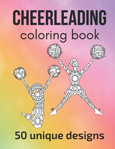 Cheerleading Coloring Book: 50 unique designs - teen and adult coloring pages with cheerleaders' silhouettes, mandala flowers… a great gift for cheerleaders and cheerleading fans!