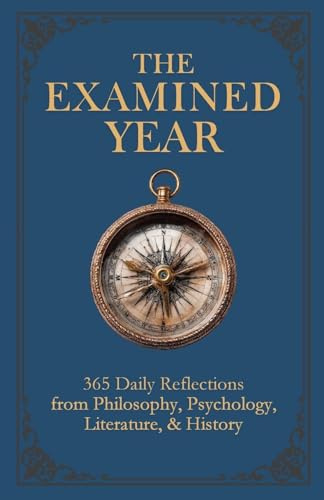 The Examined Year: 365 Daily Reflections from Philosophy, Psychology, Literature, & History