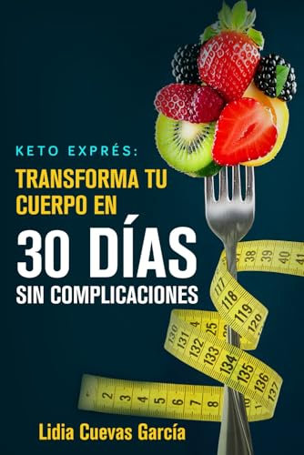 Keto Exprés: Transforma Tu Cuerpo en 30 Días Sin Complicaciones: Recetas rápidas para perder peso y adelgazar con dieta keto