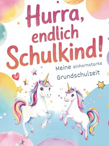 Hurra, endlich Schulkind! Meine einhornstarke Grundschulzeit: Erinnerungsalbum für Grundschüler