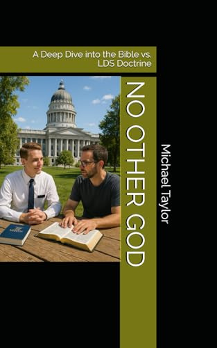 NO OTHER GOD: A Deep Dive into the Bible vs. LDS Doctrine