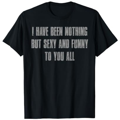 Nothing But Sexy and Funny Quote T-Shirt