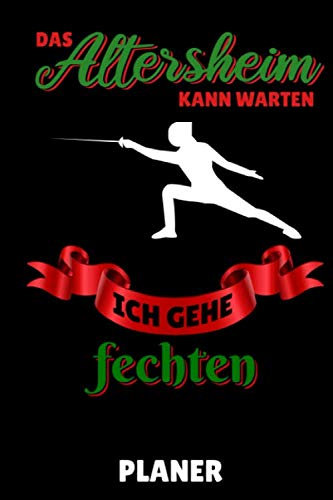 DAS ALTERSHEIM KANN WARTEN ICH GEHE FECHTEN PLANER: A5 WOCHENPLANER Fechten Buch | Kampfkunst Bücher | Schwertkampf | Selbstverteidigung | Fechtbuch | Geschenkidee für Kinder und Erwachsene | Fechter