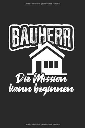 Bauherr – Die Mission Kann Beginnen: Din A5 Kariertes Heft (Kariert) Für Bauherren | Notizbuch Tagebuch Planer Bauherr Hausbau | Notiz Buch Geschenk ... Grundsteinlegung Baubeginn Baustelle Notebook