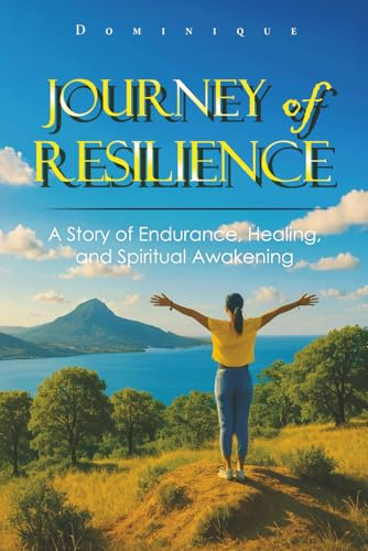 Journey of Resilience: A Story of Endurance, Healing, and Spiritual Awakening