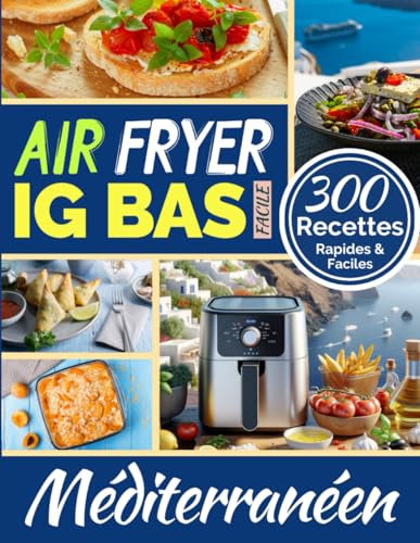 Air Fryer IG Bas Méditerranéen: 300 Recettes Rapides et Faciles