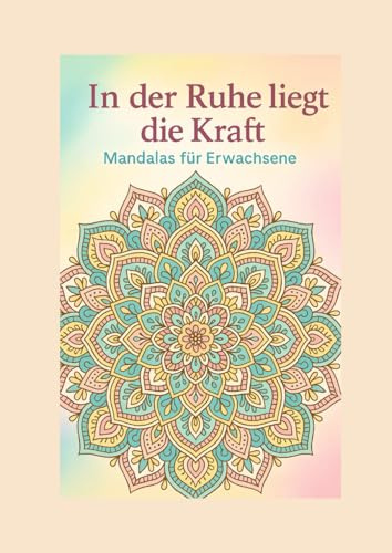 In der Ruhe liegt die Kraft - Mandalas für Erwachsene