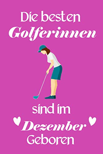 Die besten Golferinnen sind im Dezember geboren: golf notizbuch, Golf Geschenk Für Frauen, Geburtstagsgeschenk Für Golferin, 6×9 Zoll, 120 Seiten.