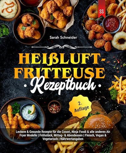 Heißluftfritteuse Rezeptbuch: Leckere & Gesunde Rezepte für die Cosori, Ninja Foodi & alle anderen Air Fryer Modelle | Frühstück, Mittag- & Abendessen | Fleisch, Vegan & Vegetarisch | Nährwertangaben