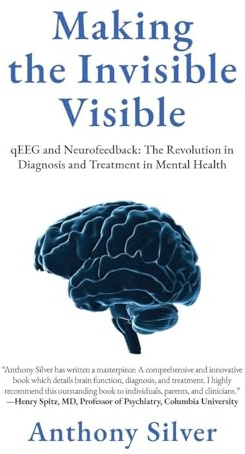 Making the Invisible Visible: qEEG and Neurofeedback: The Revolution in Diagnosis and Treatment in Mental Health