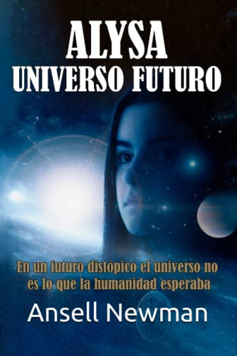 ALYSA UNIVERSO FUTURO: En un futuro distópico el universo no es lo que la humanidad esperaba