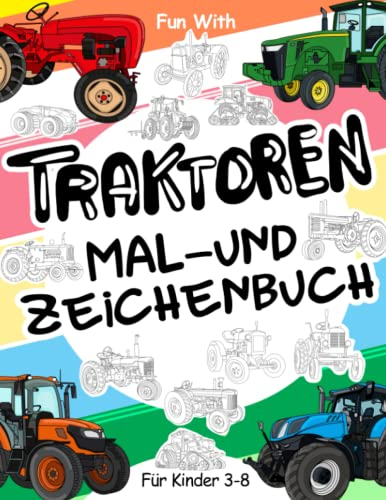 Traktoren Malbuch und Zeichenbuch für Kinder von 3 bis 8 Jahren: Viel Spaß beim Ausmalen von Traktoren und Zeichnen von Traktorrädern mit diesem tollen Malbuch für Kinder bis zu 8 Jahren