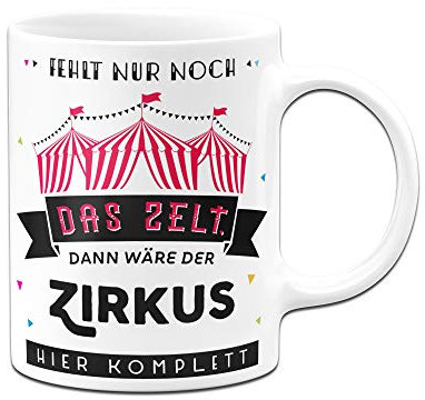 Tassenbrennerei Tasse mit Spruch Fehlt nur noch das Zelt dann wäre der Zirkus Hier komplett Bürotasse Tassen mit Sprüchen lustig (Weiß)