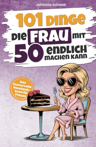101 Dinge, die Frau mit 50 endlich machen kann: Das humorvolle Geschenkbuch für Frauen zum 50. Geburtstag mit Witz, Charme und Ironie (101 Dinge, die man jetzt endlich machen kann)