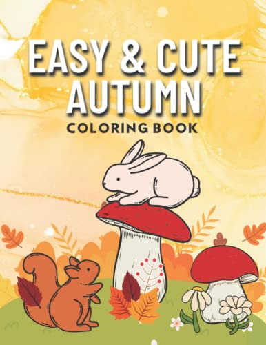 Easy and Cute Autumn Coloring Book: Simple Coloring Book For Adults, Seniors and Kids For Relaxation and Stress Relief Cute Animal Coloring Book in Fall, Autumn Ambient, Halloween