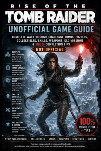 Rise of the Tomb Raider: Unofficial Game Guide Complete Walkthrough, Challenge Tombs, Puzzles, Collectibles, Skills, Weapons, DLC Missions & 100% Completion Tips