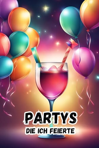 Partys die ich feierte - Das Partytagebuch zum selbst ausfüllen und ankreuzen. Geburtstage, Clubbesuche und Dorffeste ganz einfach für die Ewigkeit festhalten.