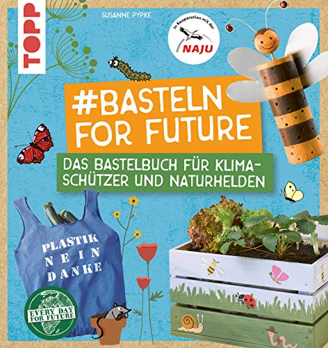 #Basteln for Future: Das Bastelbuch für Klimaschützer und Naturhelden in Kooperation mit der NAJU