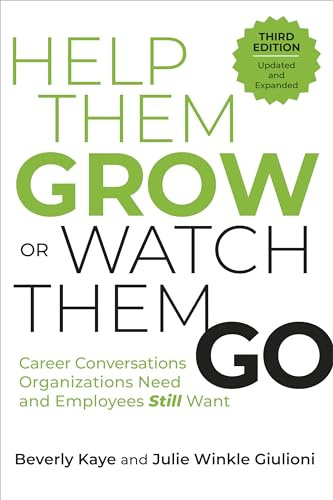 Help Them Grow or Watch Them Go, Third Edition: Career Conversations Organizations Need and Employees Still Want