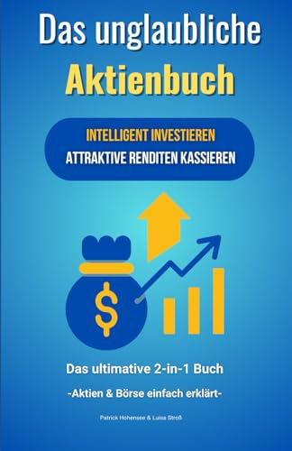Das unglaubliche Aktienbuch-Intelligent investieren & attraktive Renditen kassieren. Das ultimative 2 in 1 Buch. Aktien & Börse einfach erklärt: ... Weg zur finanziellen Unabhängigkeit, Band 3)
