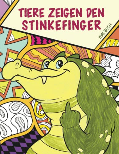 Tiere zeigen den Stinkefinger - Malbuch: Das witzige Ausmalbuch für Erwachsene - Ein lustiges Geschenk für Frauen und Männer