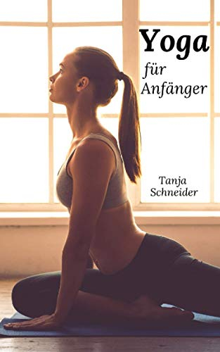 Yoga für Anfänger: Das Buch für mehr Gesundheit und Wohlbefinden. Inneren Frieden finden durch meditative Bewegungen. Yoga lernen für Einsteiger und Fortgeschrittene (Körper, Geist und Seele)