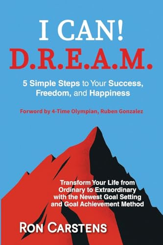 I CAN! DREAM: Five Simple Steps to Your Success, Happiness, and Freedom: 5 Simple Steps yo Your Success, Freedom, and Happiness