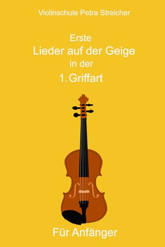 Violinschule Petra Streicher Erste Lieder auf der Geige in der 1. Griffart: Für Anfänger