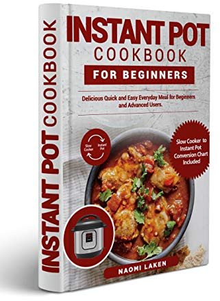 INSTANT POT COOKBOOK FOR BEGINNERS: Delicious Quick and Easy Everyday Meal for Beginners and Advanced Users