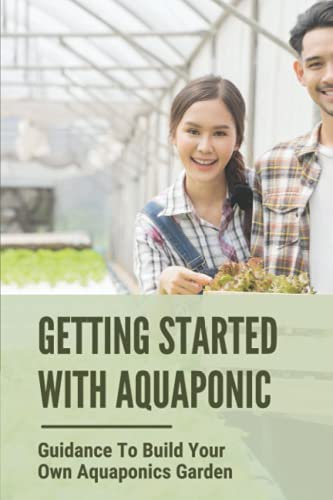 Getting Started With Aquaponic: Guidance To Build Your Own Aquaponics Garden: How To Set Up A Commercial Aquaponics System