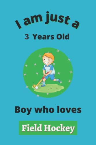 I'm Just A 3 Year Old Boy Who Loves Field Hockey: Perfect Field Hockey Journal Birthday Gift For 3 years old Boys, Dads, Son, kids, Students Boys for ... Notebook Journal Gift, 100 Pages, Wide Blank