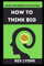 How to Think Big: Learn the Secrets of Success And Achieve What You've Always Wanted