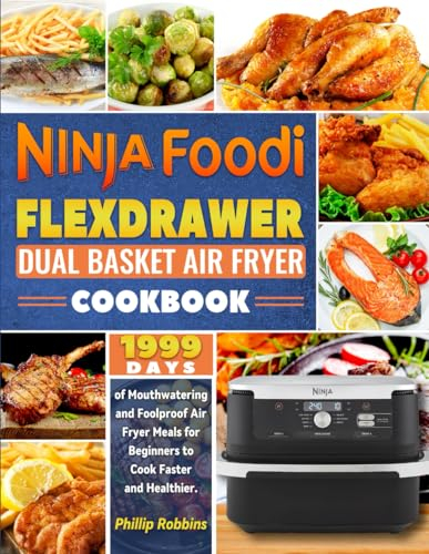 Ninja Foodi FlexDrawer Dual Basket Air Fryer Cookbook: 1999 Days of Mouthwatering and Foolproof Air Fryer Meals for Beginners to Cook Faster and Healthier.