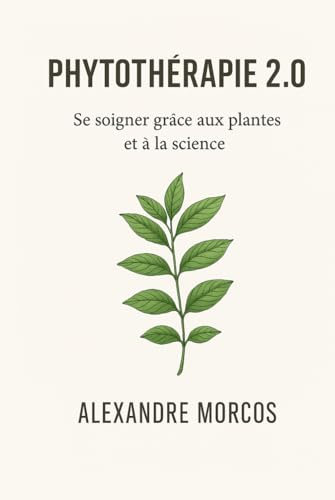 Phytothérapie 2.0 – Se soigner grâce aux plantes et à la science: Des remèdes naturels fondés sur des preuves scientifiques