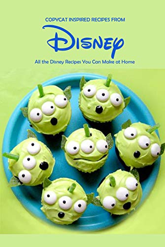 Copycat Inspired Recipes from Disney: All the Disney Recipes You Can Make at Home: Disney Cookook (English Edition)