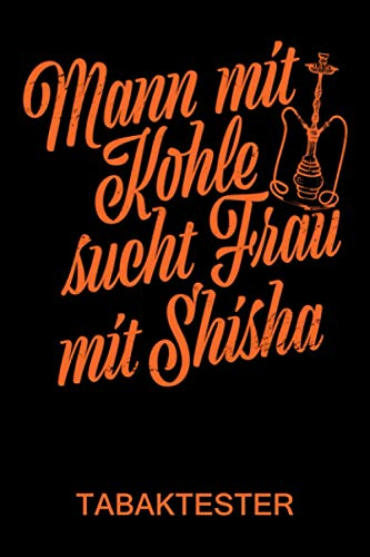 Mann mit Kohle sucht Frau mit Shisha - Der Tabaktester: Der Tabaktester - Tolles Shisha Notizbuch mit vordefinierten Testbereichen - 120 Seiten um ... | ca. DINA5 | Geschenk für Shishasüchtige