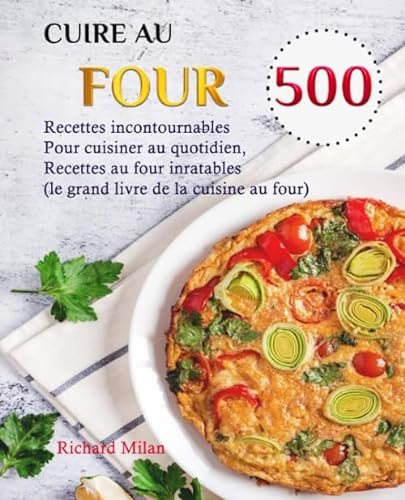 CUIRE AU FOUR: Recettes incontournables Pour cuisiner au quotidien, Recettes au four inratables, (Le grand livre de la cuisine au four)