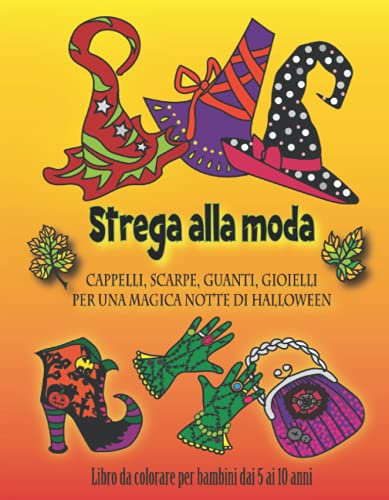 Strega moderna - cappelli scarpe guanti gioielli per una magica notte di Halloween - libro da colorare per bambini - 5-10 anni: - per i bambini in età ... - rendi divertenti i costumi di Halloween