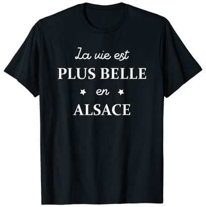 Alsacien La vie est plus belle en alsace Humour alsace T-Shirt
