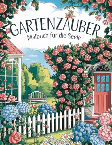 Gartenzauber - Malbuch für die Seele: Zauberhafte Gartenmotive zum Ausmalen für Erwachsene – ideal für Entspannung, Stressabbau und kreative Auszeiten