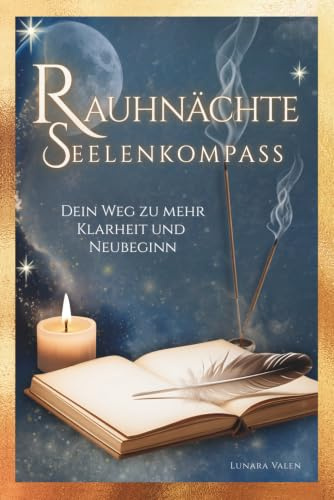 Rauhnächte Seelenkompass – Dein Weg zu mehr Klarheit und Neubeginn: 12 magische Nächte mit Ritualen, Reflexionen & Impulsen I Spüre Transformation, tanke neue Energie & finde deine innere Stärke