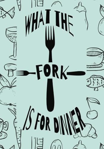 What The Fork Is For Dinner: A Funny Blank Recipe Book | Empty Cookbook to Fill in Your Own 100 Delicious Dishes